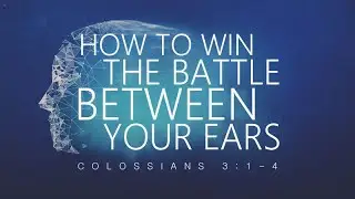 Colossians 3:14 | How to Win the Battle Between Your Ears | Dr.Matthew Dodd