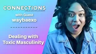 Dealing with Toxic Masculinity with waybaexo | Connections