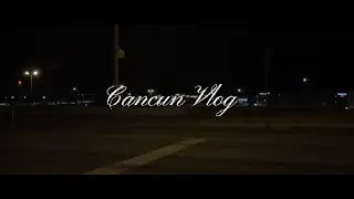 Cancun Vlog Part 1