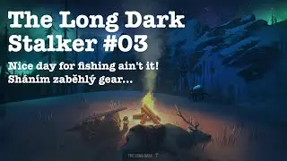 The Long Dark Stalker #03, Nice day for fishing ain't it! Sh&aacute;n&iacute;m zaběhl&yacute; gear...