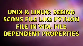 Unix & Linux: Seeing scons file like python file in vim. File dependent properties (2 Solutions!!)