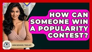 How Can Someone Win A Popularity Contest? - High School Toolkit