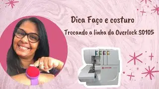 TROCANDO A LINHA NA OVERLOCK S0105 DA SINGER