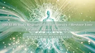 210.42 Hz 🌿 Body Regeneration Frequency | Restore Vitality | Moon frequency | Whispers of Shambhala