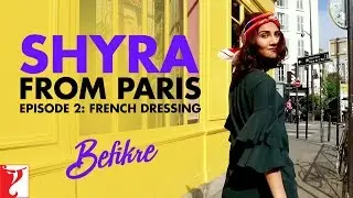 Shyra From Paris | Episode 2: French Dressing | Befikre | Vaani Kapoor