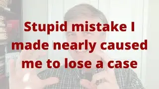 Stupid mistake I made nearly caused me to lose a case