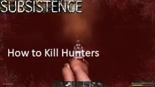 Subsistence: How to Kill Hunters efficiently.