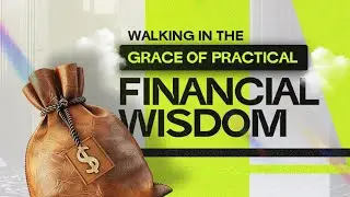 Walking in the Grace of Practical Financial Wisdom | Pastor Wesley Ogude