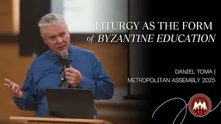 Liturgy as the Form of Byzantine Education | Daniel Toma | Metropolitan Assembly 2025