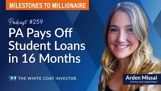 PA Pays Off Student Loans in 16 Months - MtoM Podcast #259 #whitecoatinvestor