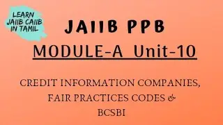 JAIIB PPB MODULE- A Unit &ndash; 10 : Credit Information Companies, Fair Practices Code , BCSBI IN TAMIL