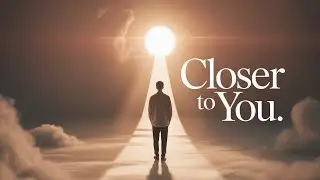 Closer to You | Intimate worship longing for God’s presence