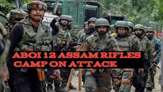 ABOI TOWN 12 ASSAM RIFLES CAMP ON ATTACK | BREAKING NEWS