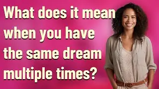 What does it mean when you have the same dream multiple times?