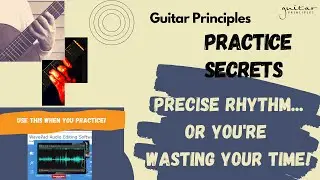 Precise Rhythm In Practice - Or You're Wasting Your Time!