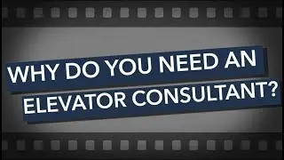 Why Do You Need An Elevator Consultant?