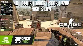 GTX 460 | CSGO - 4K, 1440p, 1080p, 900p, 720p - Low & High