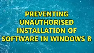 Preventing unauthorised installation of software in Windows 8