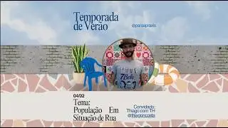 Temporada de Ver&atilde;o Ep 4&ordm; - Popula&ccedil;&atilde;o em Situa&ccedil;&atilde;o de Rua