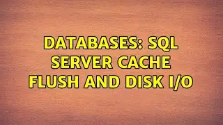 Databases: SQL Server Cache Flush and Disk I/O
