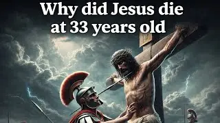 Why did Jesus die at 33 years old