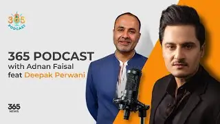 365 Podcast with Adnan Faisal feat Deepak Perwani