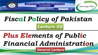 Fiscal Policy of Pakistan Lecture 02  Plus Elements of Public Financial Administration Lecture