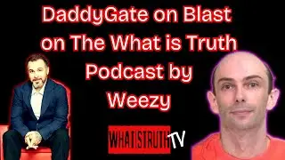 DaddyGate on The What is Truth Podcast by Weezy ( Excerpt )