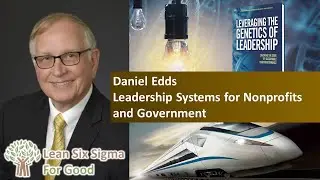 Daniel Edds - Importance of Leadership Systems - Improving Nonprofits & Government - Lean Six Sigma