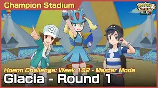 [Week 102 Round 1] Glacia - Champion Stadium/Hoenn Challenge