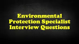 Environmental Protection Specialist Interview Questions
