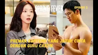 SPRING FEVER ALUR CERITA || Preman Ganteng Yang Jatuh Cinta Dengan Guru Cantik || EPISODE 3