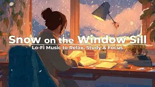 Snow on the Window Sill&ndash; Lo-Fi Music to Relax, Study & Focus