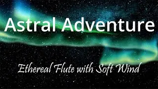 Astral Adventure: Peaceful Flute Music with Cool Breeze for Sleep, Focus, Relaxation, Study  8 hours