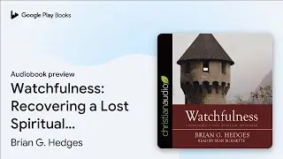 Watchfulness: Recovering a Lost Spiritual&hellip; by Brian G. Hedges &middot; Audiobook preview
