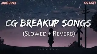 CG BREAKUP SONGS (Slowed + Reverb) Jukebox | lofi mix | Lofi With Vibe