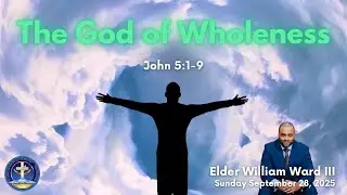 The God of Wholeness | Elder William Ward III | September 28, 2025