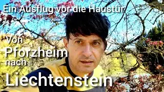 Ein Ausflug vor die Haust&uuml;r. Von Pforzheim nach Liechtenstein 🇱🇮