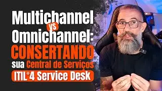ITIL&reg;4 Service Desk mostrando Multichannel vs Omnichannel CONSERTANDO sua Central de Servi&ccedil;os. #ti
