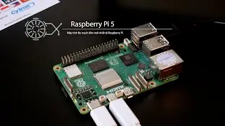 Raspberry Pi 5 - Tổng quan về Th&ocirc;ng số kỹ thuật v&agrave; T&iacute;nh năng