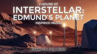 Interstellar: Edmund's Planet  |  Inspired Ambient Music For Relaxation  |  2 Hours Long