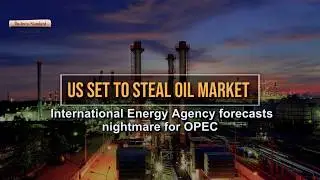 US set to steal oil market : International Energy Agency forecasts nightmare for OPEC