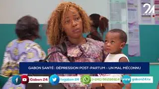 GABON SANT&Eacute; : D&Eacute;PRESSION POST PARTUM - UN MAL M&Eacute;CONNU