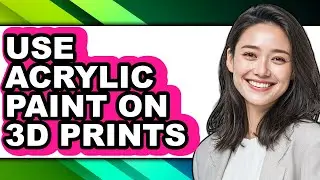 How to Use Acrylic Paint on 3d Prints - Easy Guide