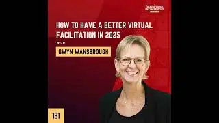 How To Have A Better Virtual Facilitation In 2025 with Gwyn Wansbrough