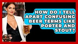 How Do I Tell Apart Confusing Beer Terms Like Porter And Stout? - The Pint Guy