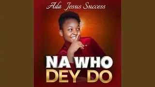 Na Who Dey Do