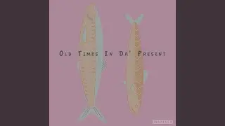 Old Times in Da' Present