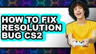 How to Fix Resolution Bug Cs2 - Full Guide
