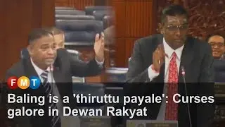 Baling is a 'thiruttu payale': Curses galore in Dewan Rakyat